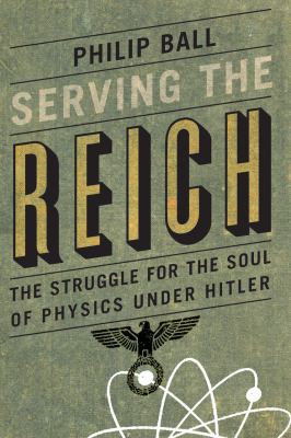 Serving the Reich : the struggle for the soul of physics under Hitler
