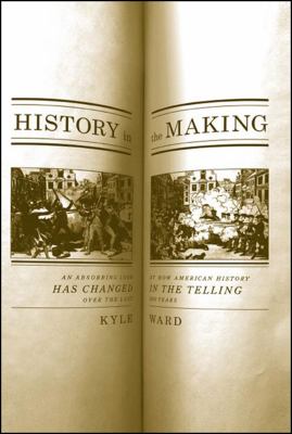 History in the making : an absorbing look at how American history has changed in the telling over the last 200 years