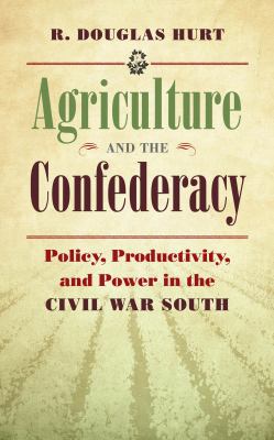 Agriculture and the Confederacy : policy, productivity, and power in the Civil War South