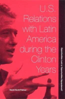 U.S. relations with Latin America during the Clinton years : opportunities lost or opportunities squandered?