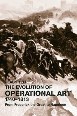 The evolution of operational art, 1740-1813 : from Frederick the Great to Napoleon