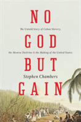 No God but gain : the untold story of Cuban slavery, the Monroe doctrine, and the making of the United States