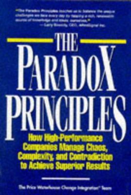 The paradox principles : how high-performance companies manage chaos, complexity, and contradiction to achieve superior results