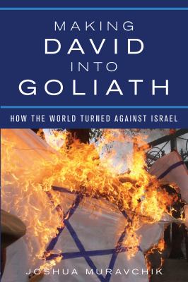 Making David into Goliath : how the world turned against Israel