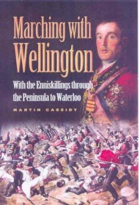 Marching with Wellington : the 27th (Enniskilling) Foot from the Peninsula to Waterloo