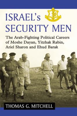 Israel's security men : the Arab-fighting political careers of Moshe Dayan, Yitzhak Rabin, Ariel Sharon and Ehud Barak