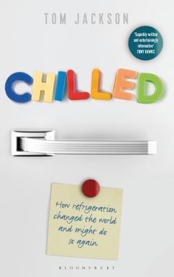 Chilled : how refrigeration changed the world, and might do so again