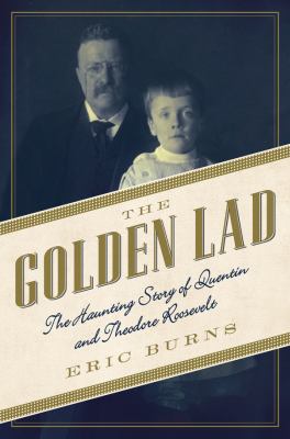 The golden lad : the haunting story of Quentin and Theodore Roosevelt
