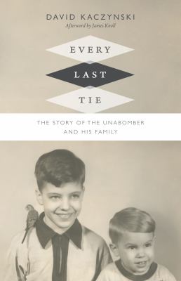 Every last tie : the story of the Unabomber and his family