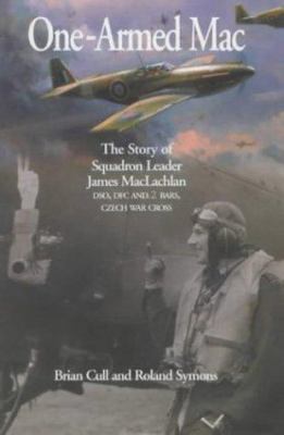 One-armed Mac : the story of Squadron Leader James MacLachlan DSO, DFC and 2 Bars, Czech War Cross : based upon his diaries and letters