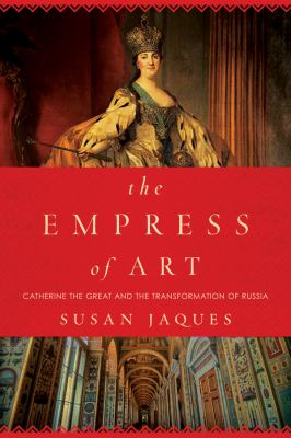 The empress of art : Catherine the Great and the transformation of Russia
