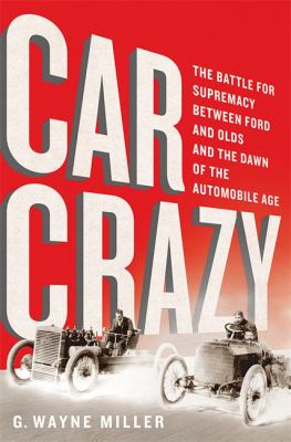 Car crazy : the battle for supremacy between Ford and Olds and the dawn of the automobile age