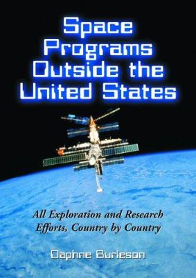 Space programs outside the United States : all exploration and research efforts, country by country