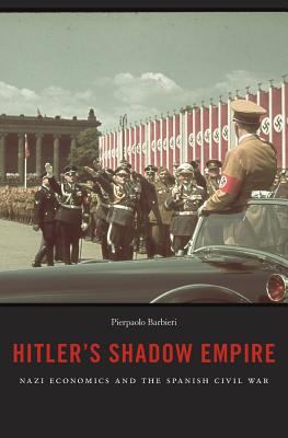 Hitler's Shadow Empire : Nazi economics and the Spanish Civil War