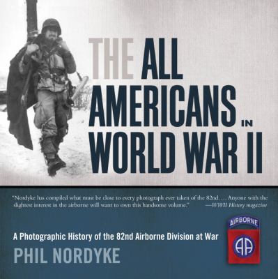 The All Americans in World War II : a photographic history of the 82nd Airborne Division at war