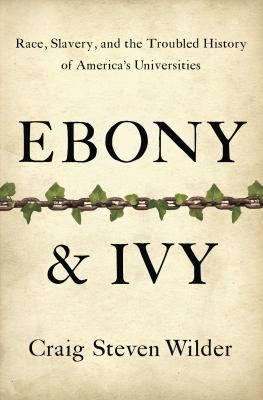 Ebony & ivy : race, slavery, and the troubled history of America's universities