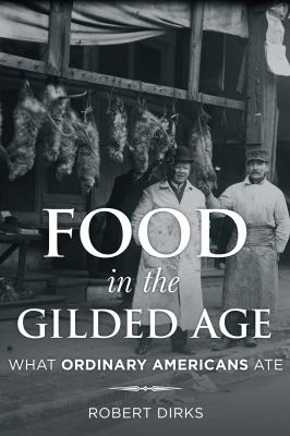 Food in the Gilded Age : what ordinary Americans ate