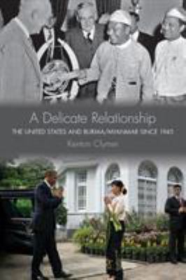 A delicate relationship : the United States and Burma/Myanmar since 1945