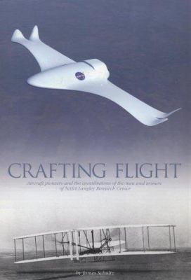 Crafting flight : aircraft pioneers and the contributions of the men and women of NASA Langley Research Center