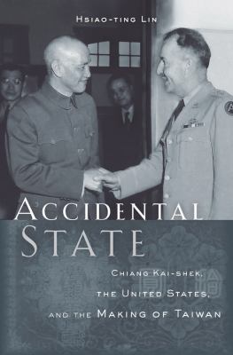 Accidental state : Chiang Kai-shek, the United States, and the making of Taiwan