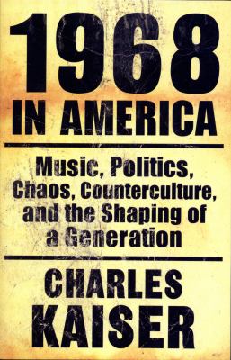 1968 in America : music, politics, chaos, counterculture, and the shaping of a generation