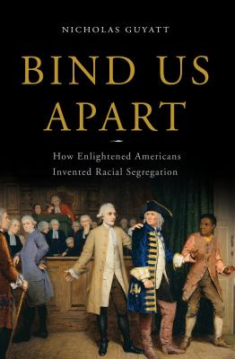 Bind us apart : how enlightened Americans invented racial segregation