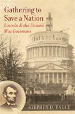 Gathering to save a nation : Lincoln and the Union's war governors
