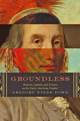 Groundless : rumors, legends, and hoaxes on the early American frontier