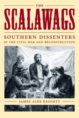 The Scalawags : Southern dissenters in the Civil War and reconstruction