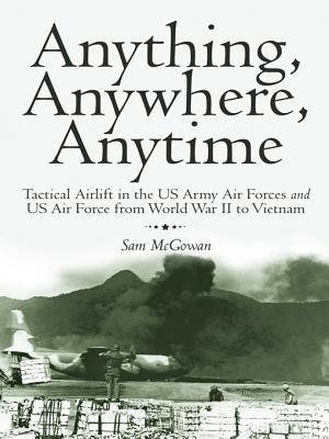 Anything, anywhere, anytime : tactical airlift in the US Army Air Forces and US Air Force from World War II to Vietnam