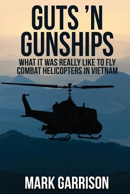 Guts 'n gunships : what it was really like to fly combat helicopters in Vietnam : a true story