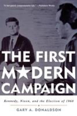 The first modern campaign : Kennedy, Nixon, and the election of 1960