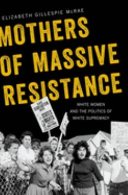 Mothers of massive resistance : white women and the politics of white supremacy