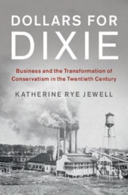 Dollars for Dixie : business and the transformation of conservatism in the twentieth century