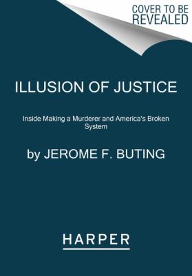 Illusion of justice : inside Making a murderer and America's broken system