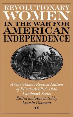 Revolutionary women in the War for American Independence : a one-volume revised edition of Elizabeth Ellet's 1848 landmark series