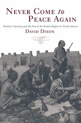 Never come to peace again : Pontiac's uprising and the fate of the British empire in North America