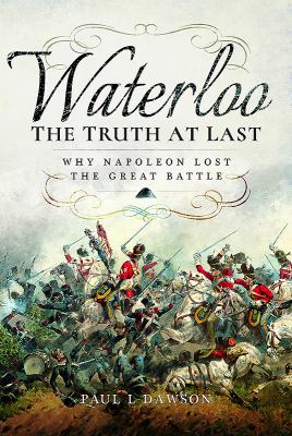 Waterloo : the truth at last : why Napoleon lost the great battle