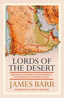 Lords of the desert : Britain's struggle with America to dominate the Middle East