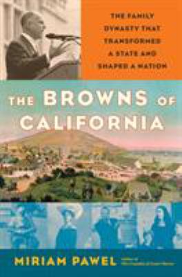 The Browns of California : the family dynasty that transformed a state and shaped a nation