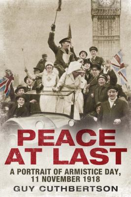 Peace at last : a portrait of Armistice Day, 11 November 1918