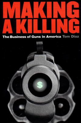 Making a killing : the business of guns in America