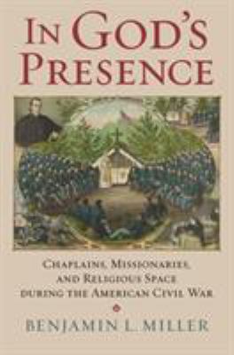 In God's presence : chaplains, missionaries, and religious space during the American Civil War