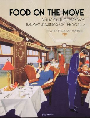 Food on the move : dining on the legendary railway journeys of the world