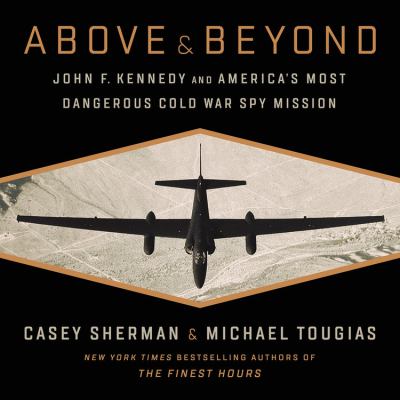Above & beyond : John F. Kennedy and America's most dangerous Cold War spy mission