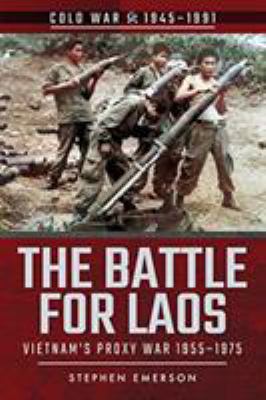 The battle for Laos : Vietnam's proxy war, 1951-1975