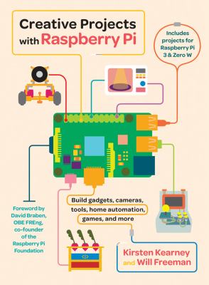 Creative projects with Raspberry Pi : build gadgets, cameras, tools, home automation, games, and more
