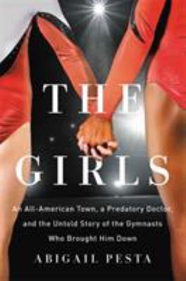 The girls : an all-American town, a predatory doctor, and the untold story of the gymnasts who brought him down