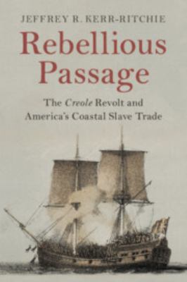 Rebellious passage : the Creole revolt and America's coastal slave trade