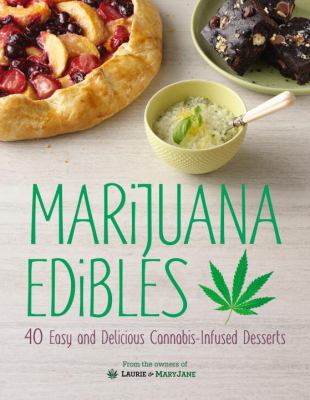 Marijuana edibles : 40 easy and delicious cannabis-infused desserts